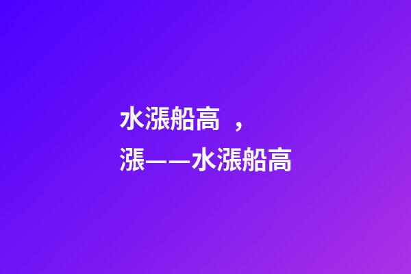 水漲船高，漲——水漲船高